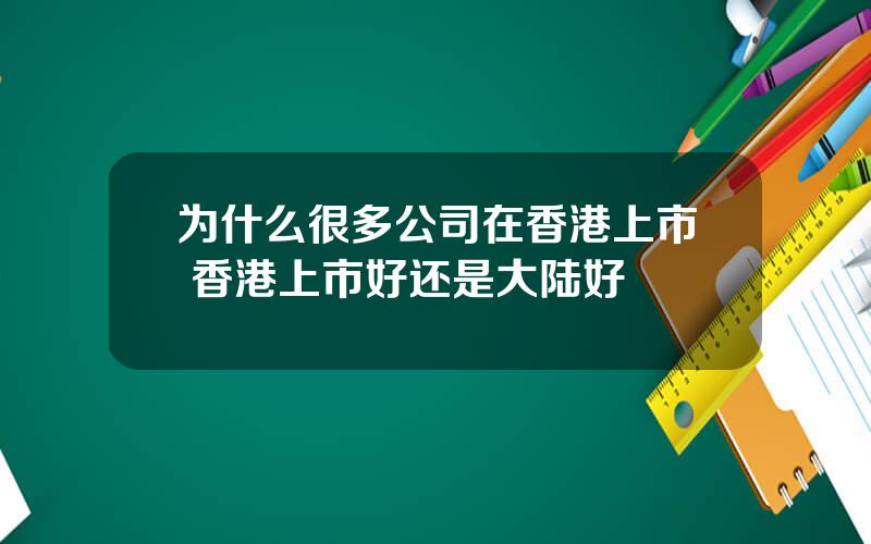 为什么很多公司在香港上市 香港上市好还是大陆好